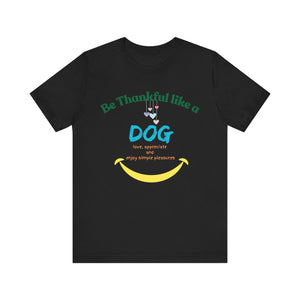 Be Thankful like a Dog Unisex Jersey Short Sleeve Tee T-Shirt