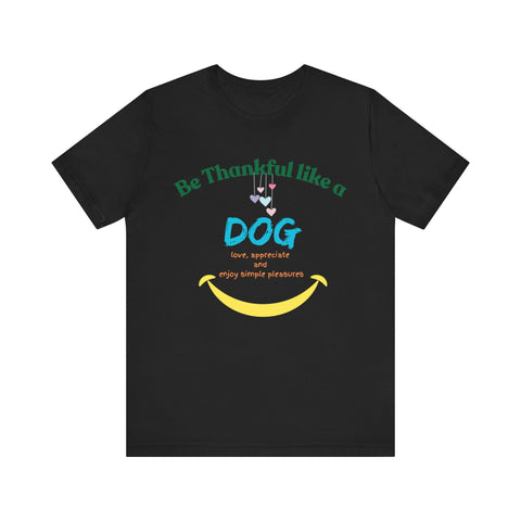 Be Thankful like a Dog Unisex Jersey Short Sleeve Tee T-Shirt
