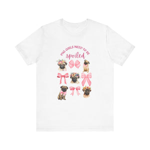 Pug Girls Need to be Spoiled Unisex Fit Tshirt