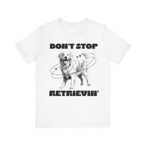 Don't Stop Retrieving Unisex Jersey Short Sleeve Tee T-Shirt