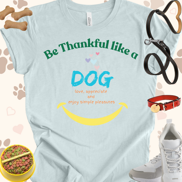 Be Thankful like a Dog Unisex Jersey Short Sleeve Tee T-Shirt