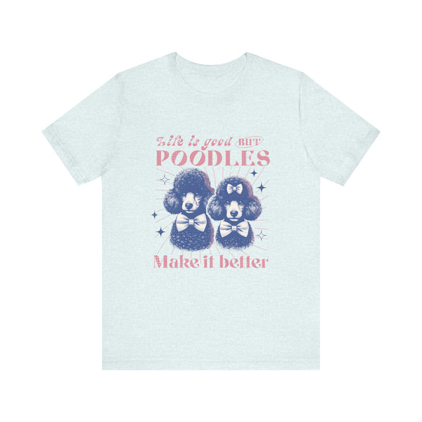 Life is Good but Poodles Make it Better Dog Cartoon Unisex Jersey T-shirt