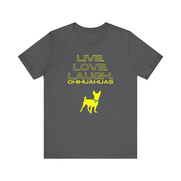 Live Love Laugh Chihuahuas Unisex Jersey Tee