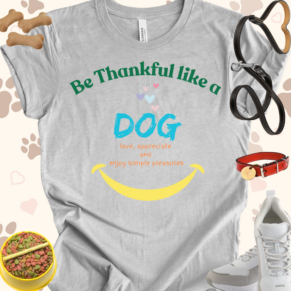 Be Thankful like a Dog Unisex Jersey Short Sleeve Tee T-Shirt