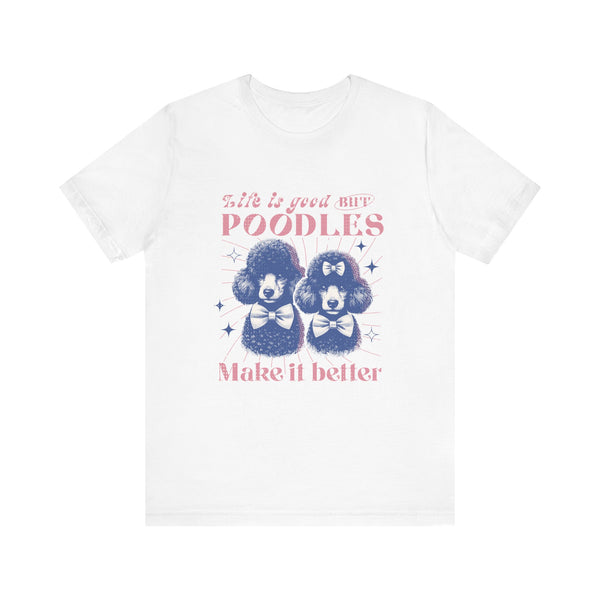 Life is Good but Poodles Make it Better Dog Cartoon Unisex Jersey T-shirt