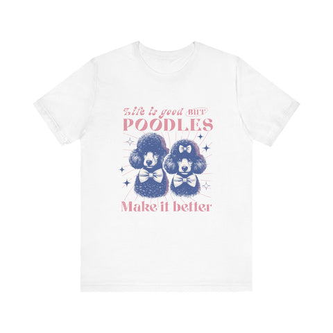 Life is Good but Poodles Make it Better Dog Cartoon Unisex Jersey T-shirt