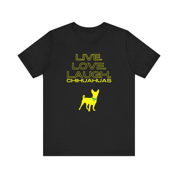 Live Love Laugh Chihuahuas Unisex Jersey Tee