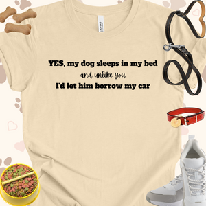 Sarcastic Yes, my dog sleeps in my bed and unlike you I'd let him borrow my car Unisex Tee