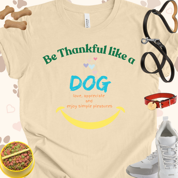 Be Thankful like a Dog Unisex Jersey Short Sleeve Tee T-Shirt