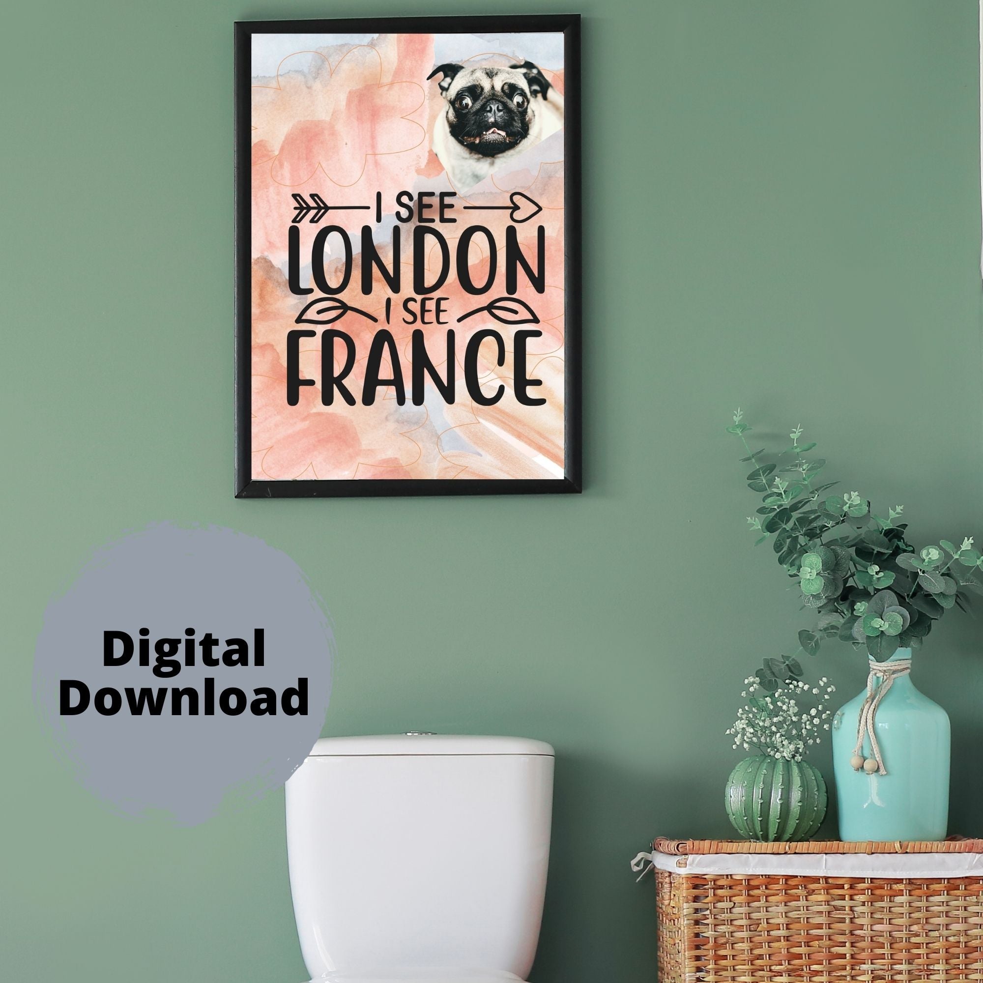 I See London I See France Pug Funny Bathroom Humor Instant Digital Download Wall Art